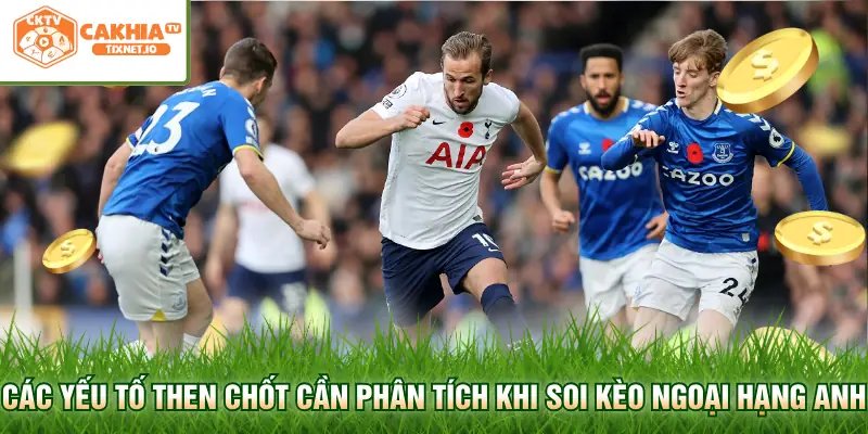 Soi Kèo Ngoại Hạng Anh – Kinh Nghiệm Nhận Định Chuẩn Tại Cakhia 2 Các yếu tố then chốt cần phân tích khi soi kèo Ngoại hạng Anh