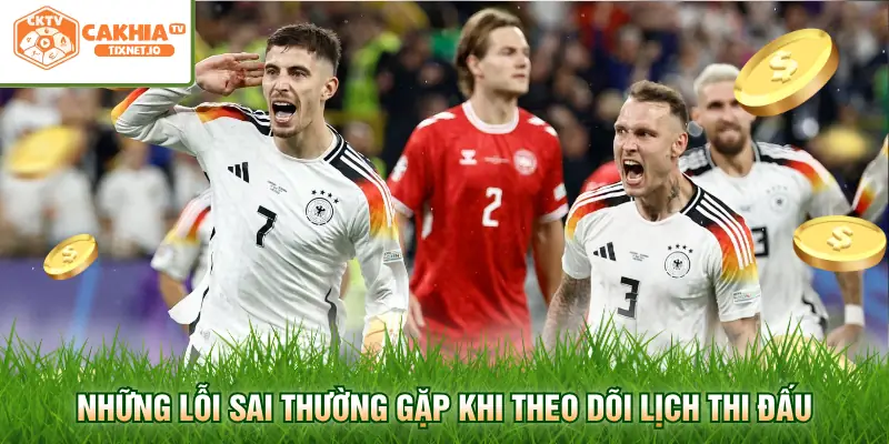 Những lỗi sai thường gặp khi theo dõi lịch thi đấu