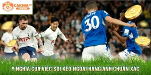 Ý nghĩa của việc soi kèo Ngoại hạng Anh chuẩn xác